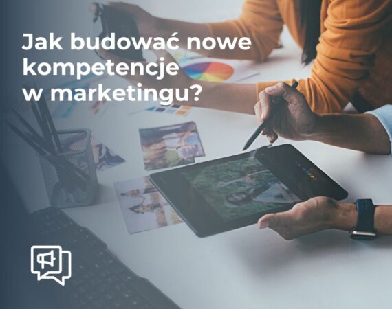 Jak budować nowe kompetencje w marketingu
