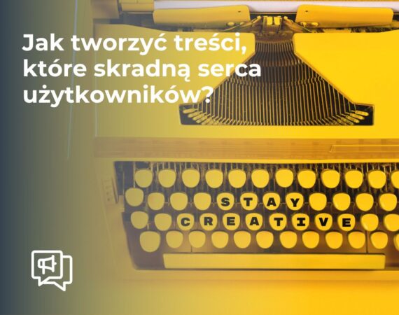 Jak tworzyć treści, które skradną serca użytkowników